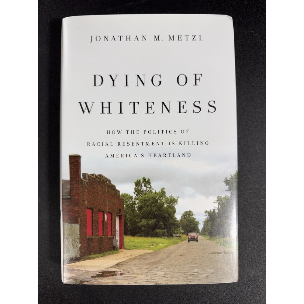 Dying of Whiteness : How the Politics of Racial Resentment Is‎ Killing America's